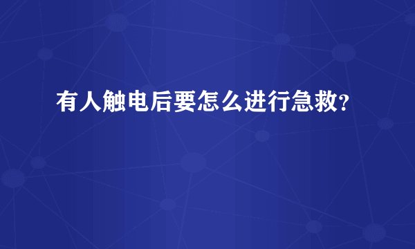 有人触电后要怎么进行急救?