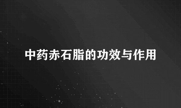 中药赤石脂的功效与作用