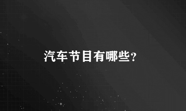 汽车节目有哪些？
