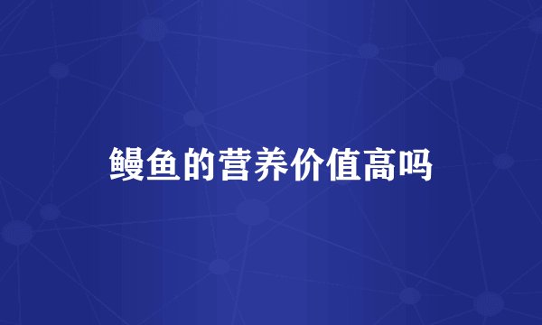 鳗鱼的营养价值高吗