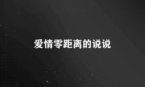 爱情零距离的说说
