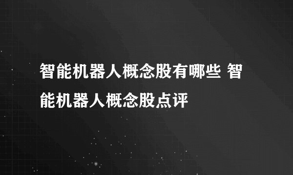 智能机器人概念股有哪些 智能机器人概念股点评