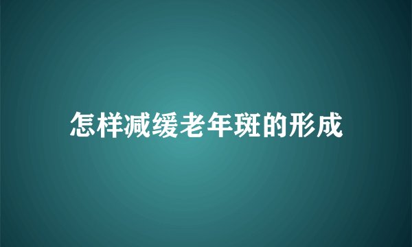 怎样减缓老年斑的形成