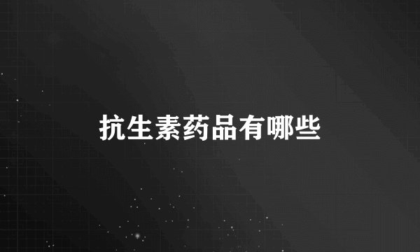 抗生素药品有哪些