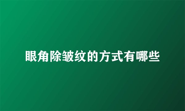 眼角除皱纹的方式有哪些