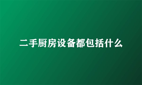 二手厨房设备都包括什么