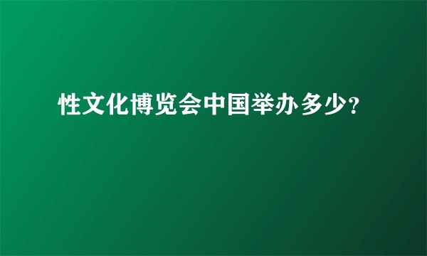 性文化博览会中国举办多少?