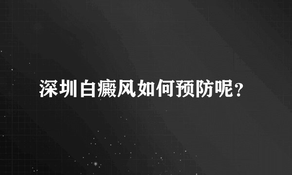 深圳白癜风如何预防呢？