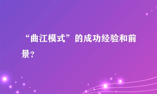 “曲江模式”的成功经验和前景?