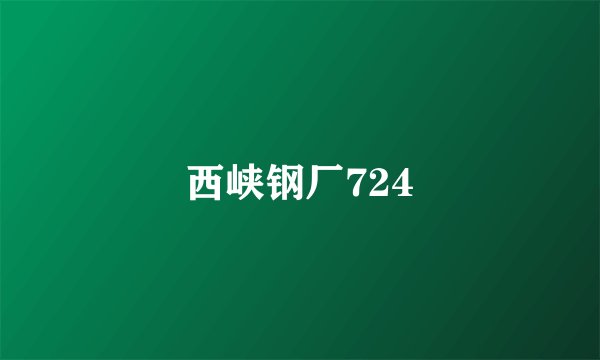 西峡钢厂724