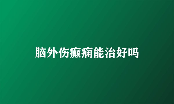 脑外伤癫痫能治好吗
