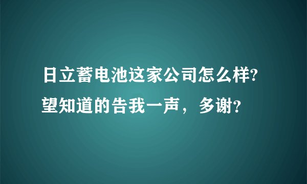 日立蓄电池这家公司怎么样?望知道的告我一声，多谢？