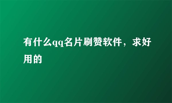有什么qq名片刷赞软件，求好用的