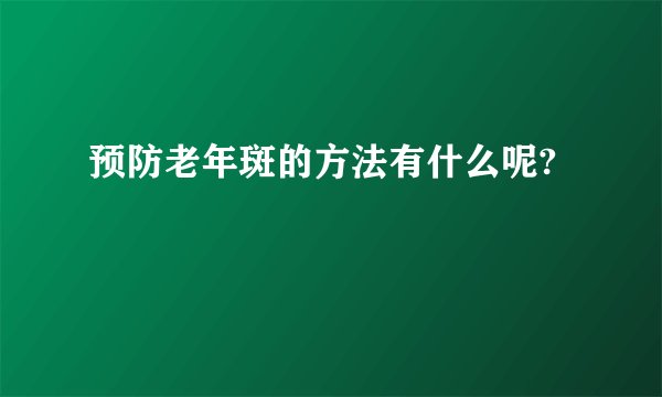 预防老年斑的方法有什么呢?
