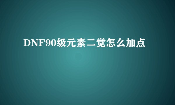 DNF90级元素二觉怎么加点