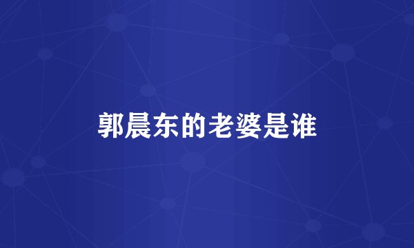 郭晨东的老婆是谁