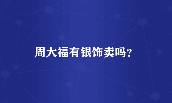 周大福有银饰卖吗?