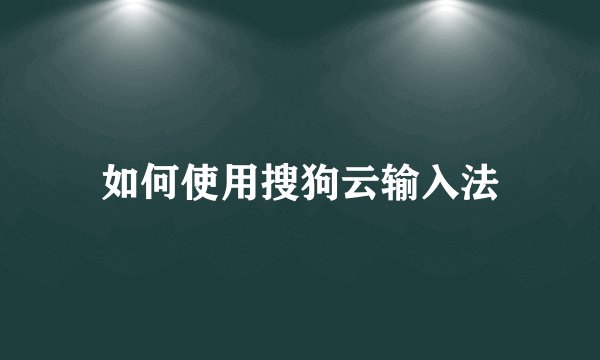 如何使用搜狗云输入法