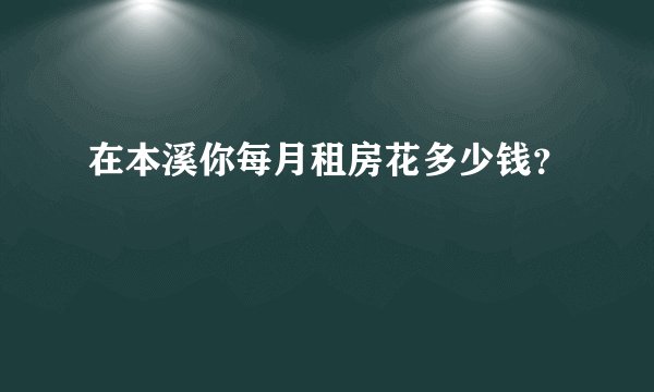 在本溪你每月租房花多少钱？