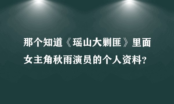 那个知道《瑶山大剿匪》里面女主角秋雨演员的个人资料？