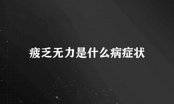 疲乏无力是什么病症状