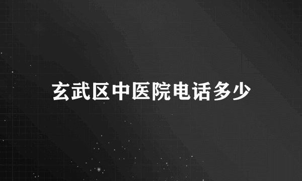 玄武区中医院电话多少