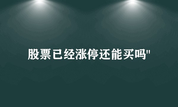 股票已经涨停还能买吗