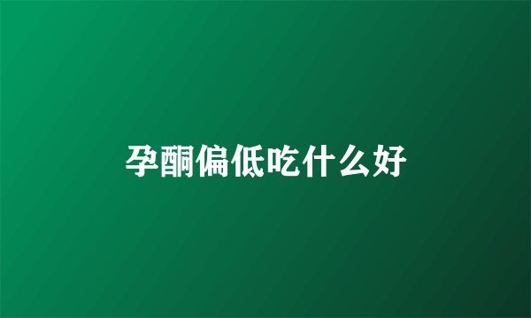 孕酮偏低吃什么好