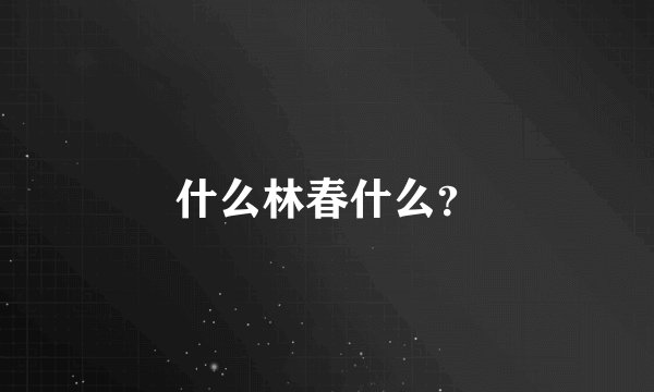 什么林春什么？