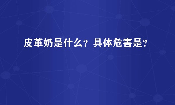 皮革奶是什么？具体危害是？
