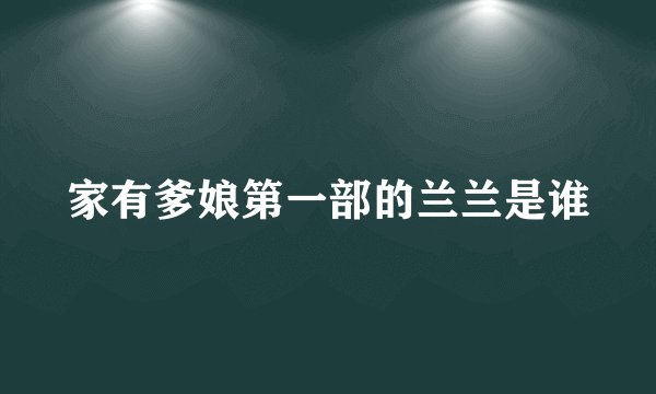 家有爹娘第一部的兰兰是谁