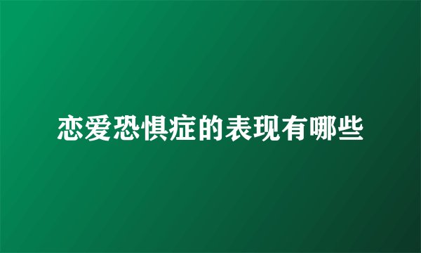 恋爱恐惧症的表现有哪些