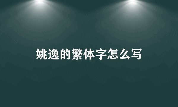 姚逸的繁体字怎么写