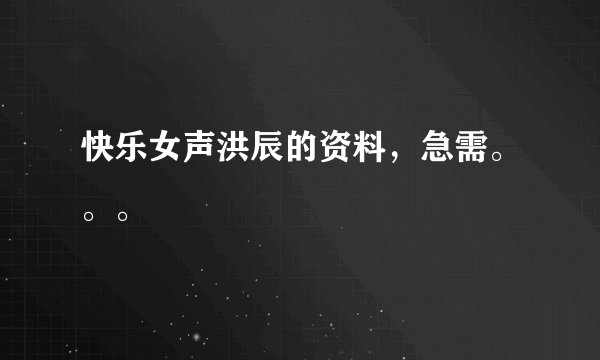 快乐女声洪辰的资料，急需。。。