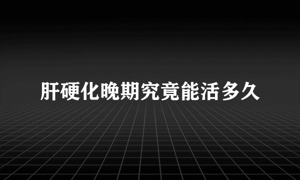肝硬化晚期究竟能活多久
