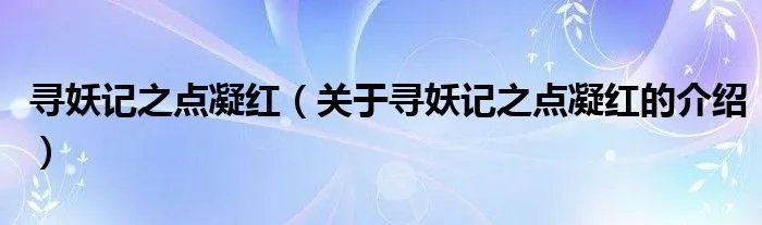 寻妖记之点凝红（关于寻妖记之点凝红的介绍）
