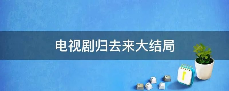 电视剧归去来大结局