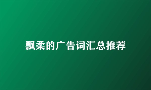 飘柔的广告词汇总推荐