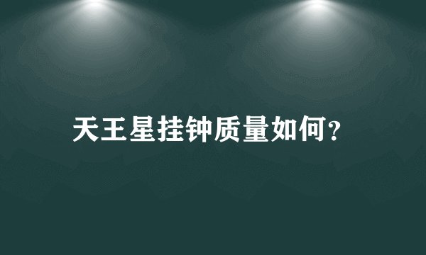 天王星挂钟质量如何？