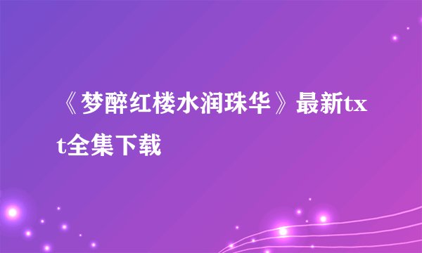 《梦醉红楼水润珠华》最新txt全集下载