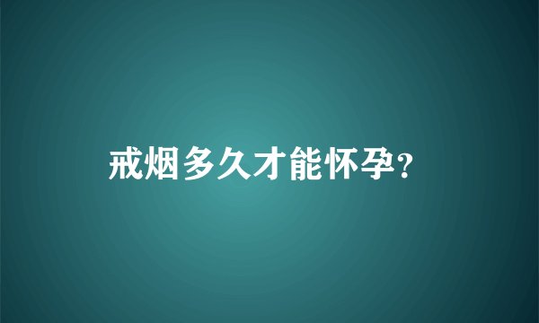 戒烟多久才能怀孕？