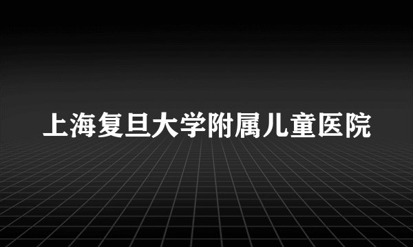 上海复旦大学附属儿童医院