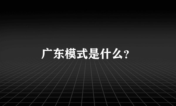 广东模式是什么?