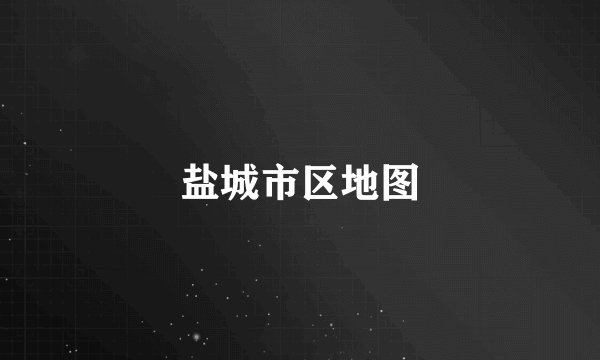 盐城市区地图