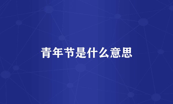 青年节是什么意思