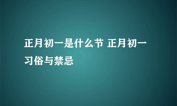 正月初一是什么节 正月初一习俗与禁忌