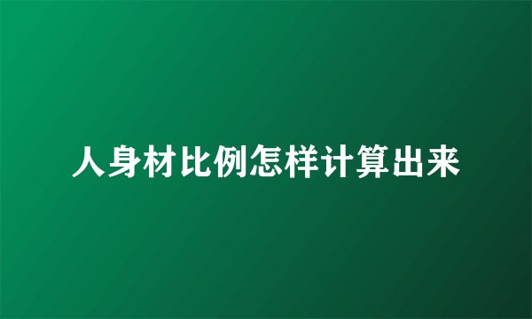 人身材比例怎样计算出来