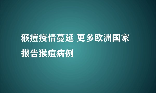 猴痘疫情蔓延 更多欧洲国家报告猴痘病例