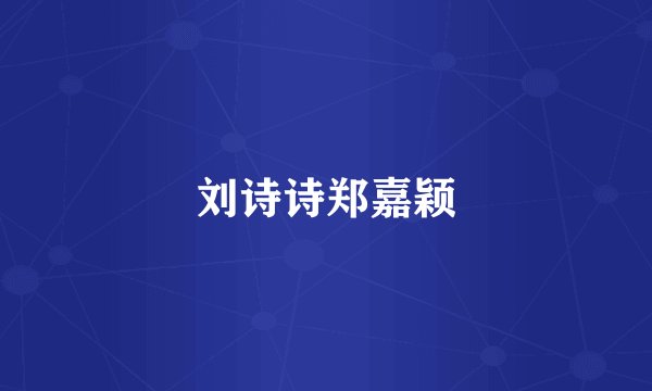 刘诗诗郑嘉颖
