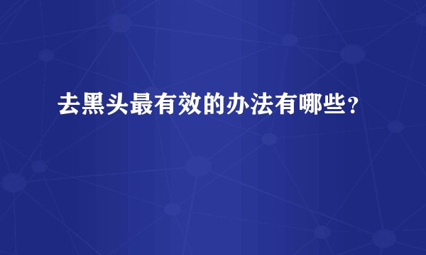 去黑头最有效的办法有哪些？